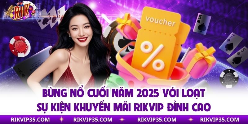 Bùng nổ cuối năm 2025 với loạt sự kiện khuyến mãi Rikvip đỉnh cao
