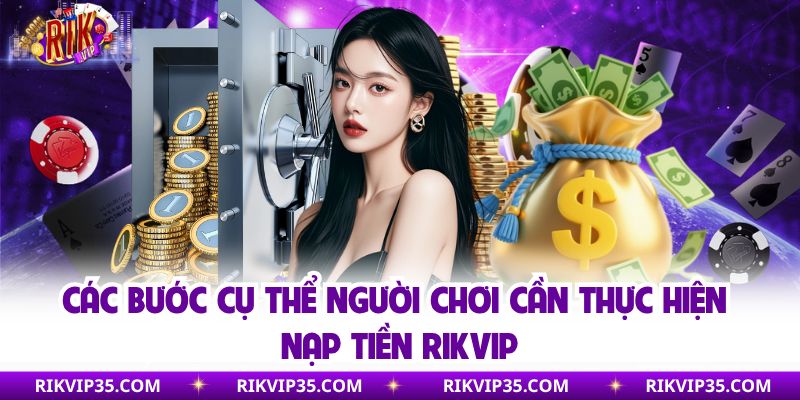 Các bước cụ thể người chơi cần thực hiện nạp tiền Rikvip