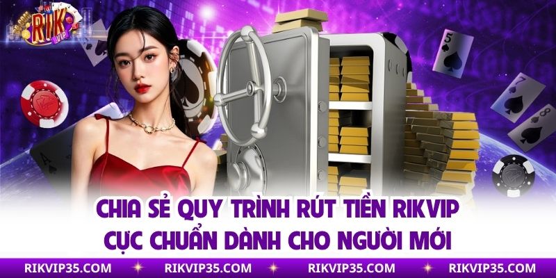 Chia sẻ quy trình rút tiền Rikvip cực chuẩn dành cho người mới