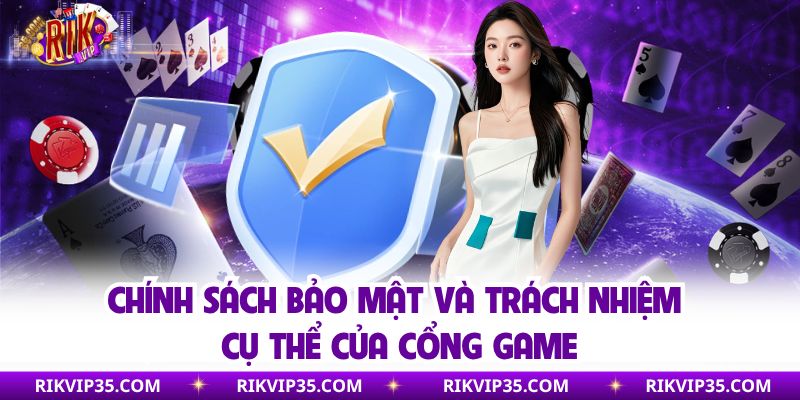 Chính sách bảo mật và trách nhiệm cụ thể của cổng game