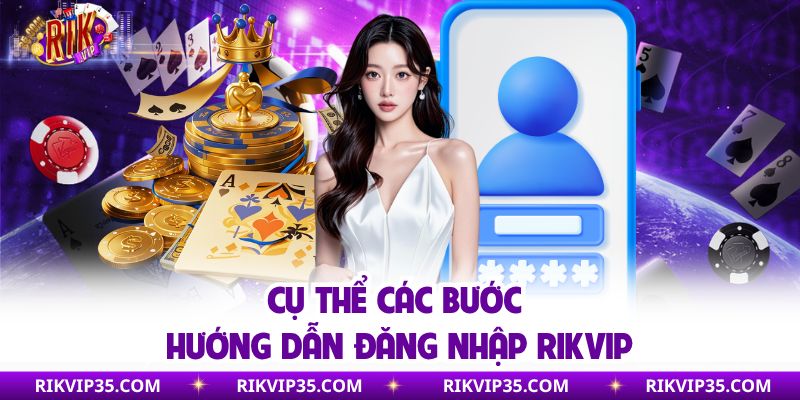 Cụ thể các bước hướng dẫn đăng nhập Rikvip