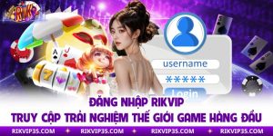 Đăng Nhập Rikvip | Truy Cập Trải Nghiệm Thế Giới Game Hàng Đầu