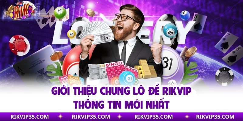 Giới thiệu chung lô đề Rikvip thông tin mới nhất