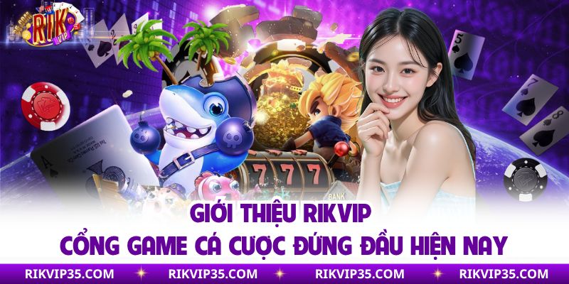 Giới thiệu Rikvip cổng game cá cược đứng đầu hiện nay