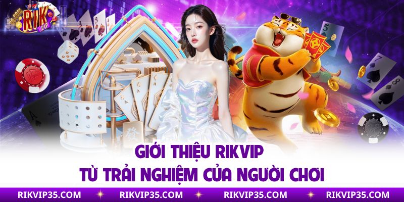 Giới thiệu Rikvip từ trải nghiệm của người chơi