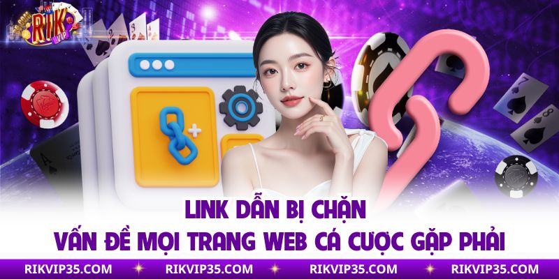 Link dẫn bị chặn vấn đề mọi trang web cá cược gặp phải