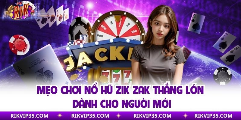 Kinh nghiệm chơi Zik Zak slot game bất bại cho Newbie