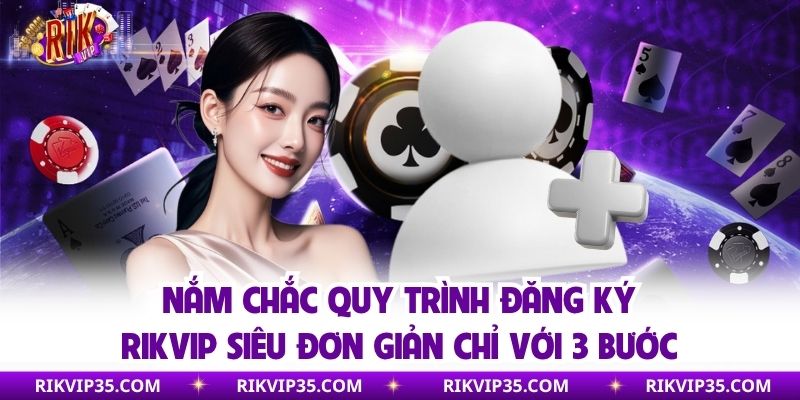Nắm chắc quy trình đăng ký Rikvip siêu đơn giản chỉ với 3 bước