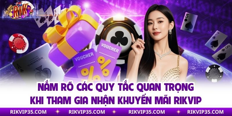 Nắm rõ các quy tắc quan trọng khi tham gia nhận khuyến mãi Rikvip
