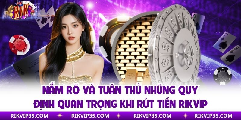Nắm rõ và tuân thủ những quy định quan trọng khi rút tiền Rikvip
