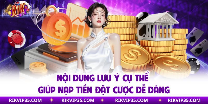 Nội dung lưu ý cụ thể giúp nạp tiền đặt cược dễ dàng