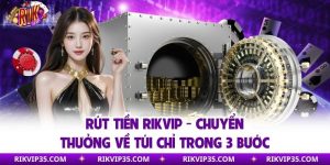Rút Tiền Rikvip - Chuyển Thưởng Về Túi Chỉ Trong 3 Bước