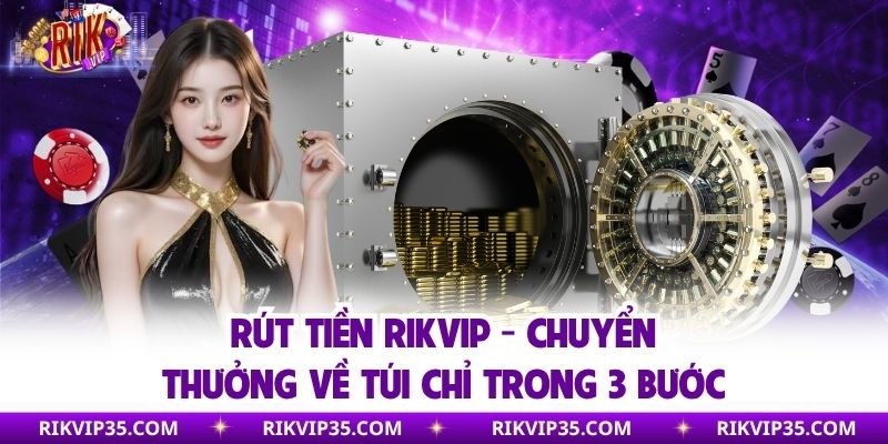 Rút Tiền Rikvip - Chuyển Thưởng Về Túi Chỉ Trong 3 Bước