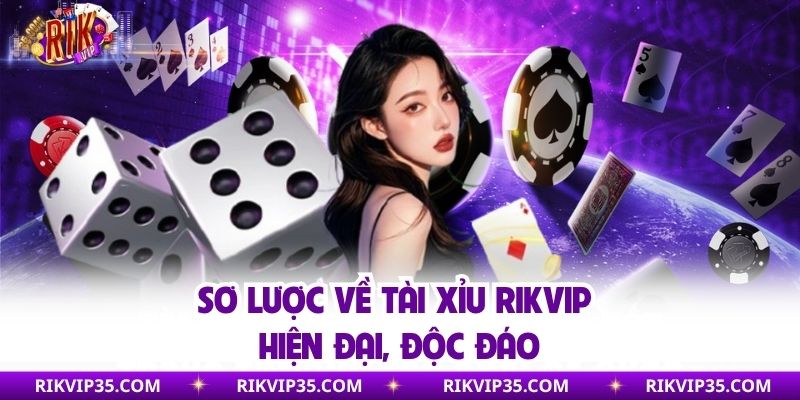 Sơ lược về tài xỉu Rikvip hiện đại, độc đáo