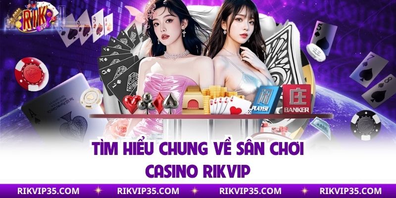 Tìm hiểu chung về sân chơi casino Rikvip