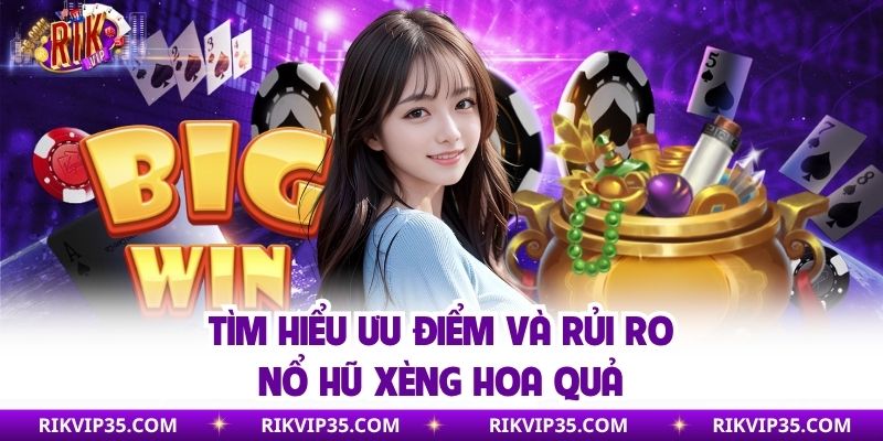 Tìm hiểu ưu điểm và rủi ro nổ hũ xèng hoa quả