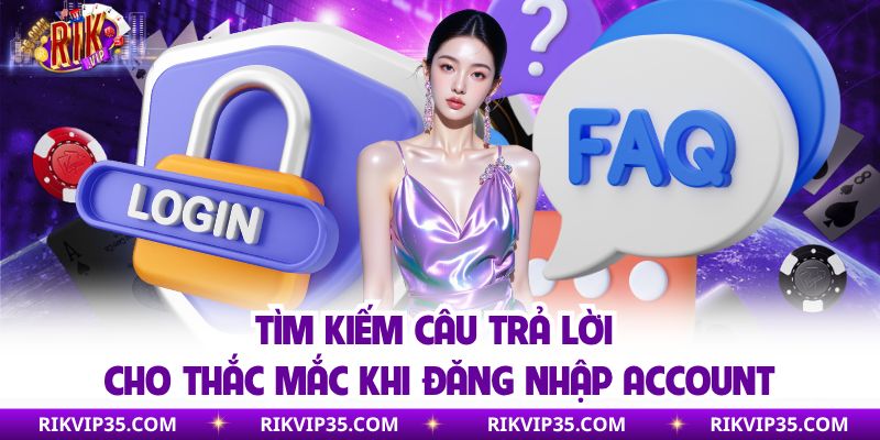 Tìm kiếm câu trả lời cho thắc mắc khi đăng nhập account