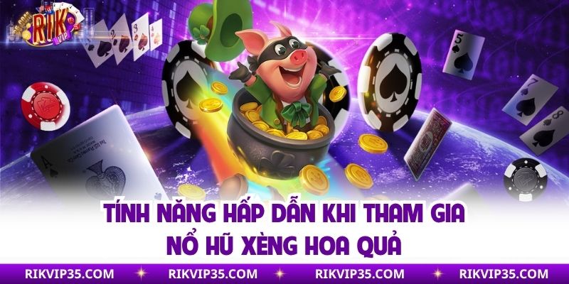 Tính năng hấp dẫn khi tham gia nổ hũ xèng hoa quả